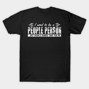 I used To Be A People Person But People Ruined That For Me T-Shirt